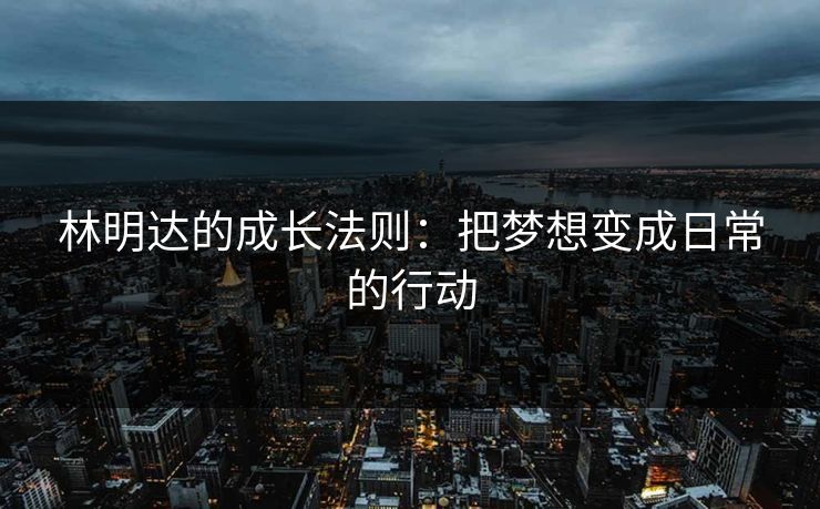 林明达的成长法则：把梦想变成日常的行动