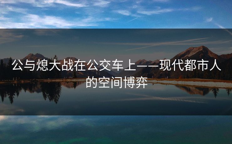 公与熄大战在公交车上——现代都市人的空间博弈  第1张
